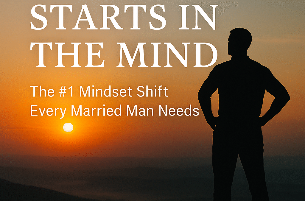 The #1 Mindset Shift Every Married Man Needs